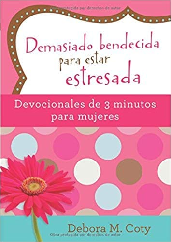 Demasiado bendecida para estar estresada, devocional de 3 minutos: Debora M Coty - Pura Vida Books