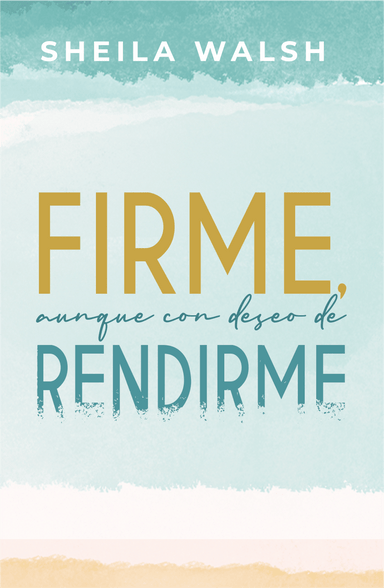 Firme aunque con deseo de rendirme: Sheila  Walsh - Pura Vida Books